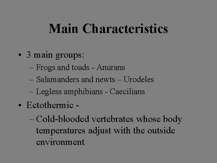 Main Characteristics • 3 main groups: – Frogs and toads - Anurans – Salamanders