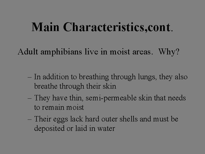 Main Characteristics, cont. Adult amphibians live in moist areas. Why? – In addition to