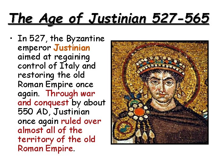 The Age of Justinian 527 -565 • In 527, the Byzantine emperor Justinian aimed