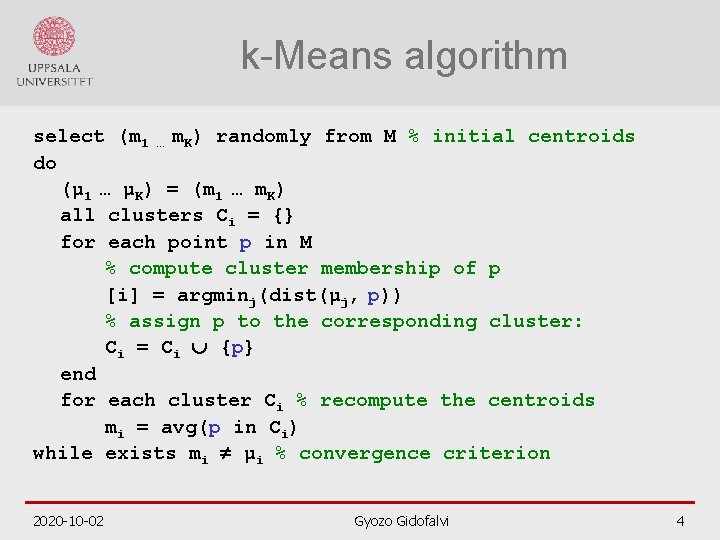 k-Means algorithm select (m 1 … m. K) randomly from M % initial centroids