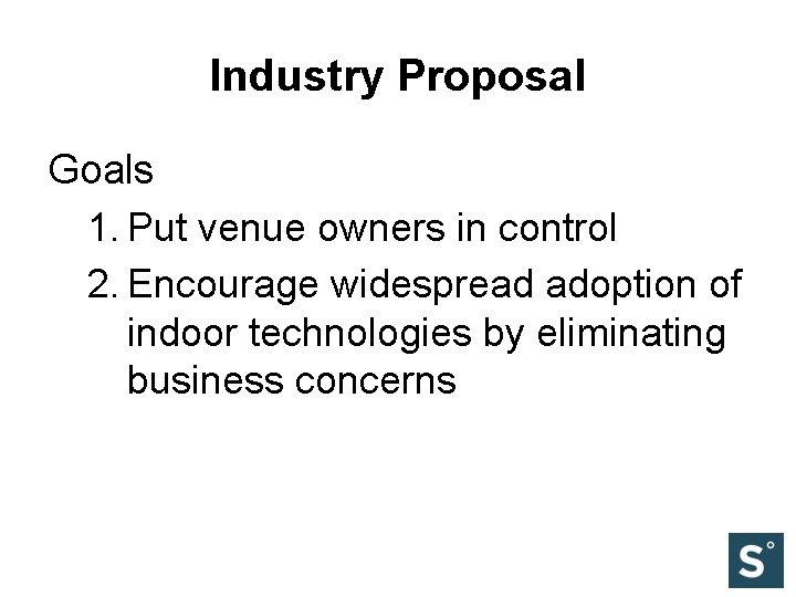 Industry Proposal Goals 1. Put venue owners in control 2. Encourage widespread adoption of