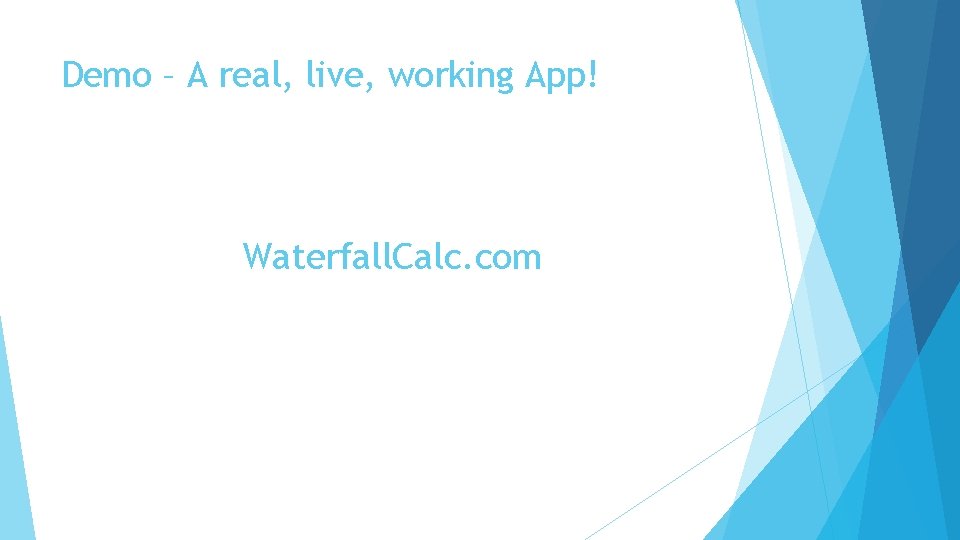 Demo – A real, live, working App! Waterfall. Calc. com 