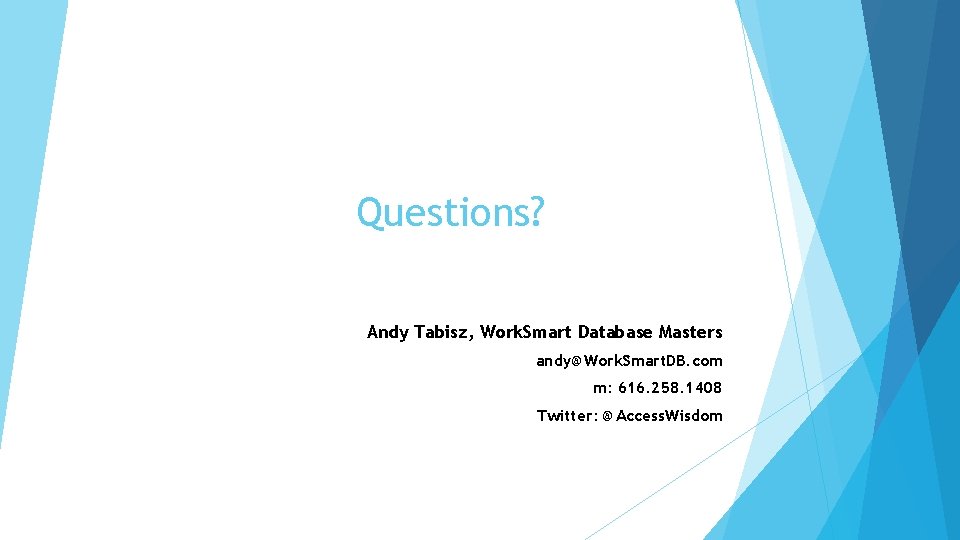 Questions? Andy Tabisz, Work. Smart Database Masters andy@Work. Smart. DB. com m: 616. 258.