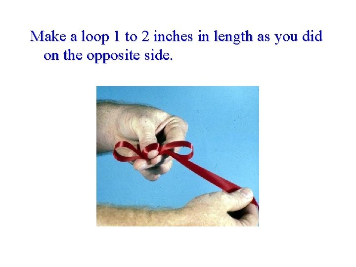 Make a loop 1 to 2 inches in length as you did on the