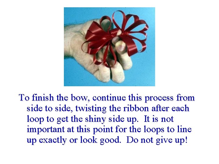 To finish the bow, continue this process from side to side, twisting the ribbon