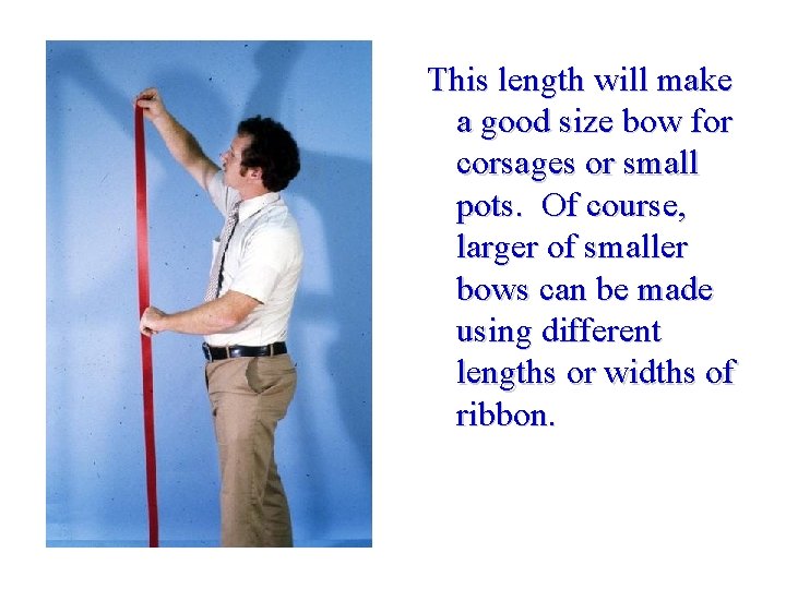 This length will make a good size bow for corsages or small pots. Of