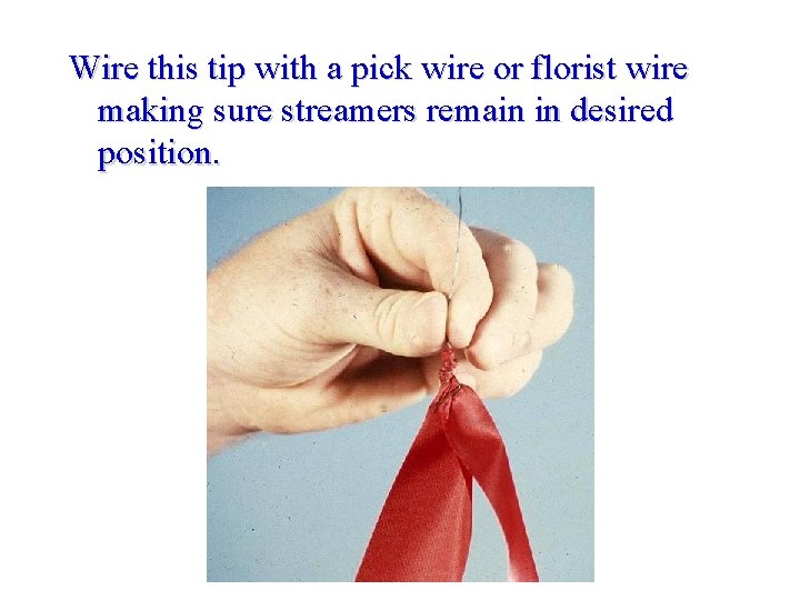 Wire this tip with a pick wire or florist wire making sure streamers remain