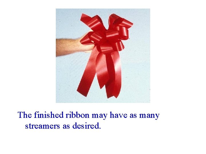 The finished ribbon may have as many streamers as desired. 