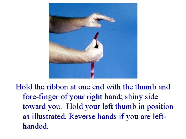 Hold the ribbon at one end with the thumb and fore-finger of your right