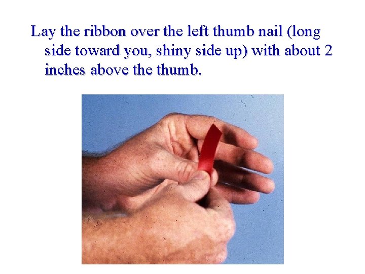 Lay the ribbon over the left thumb nail (long side toward you, shiny side