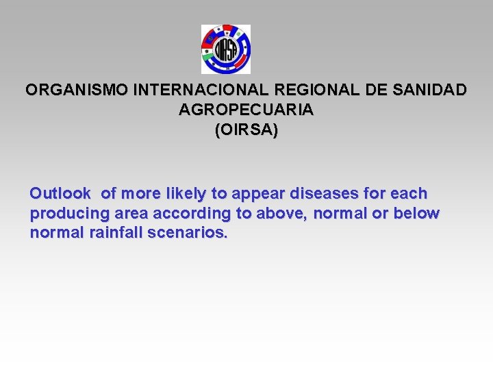 ORGANISMO INTERNACIONAL REGIONAL DE SANIDAD AGROPECUARIA (OIRSA) Outlook of more likely to appear diseases