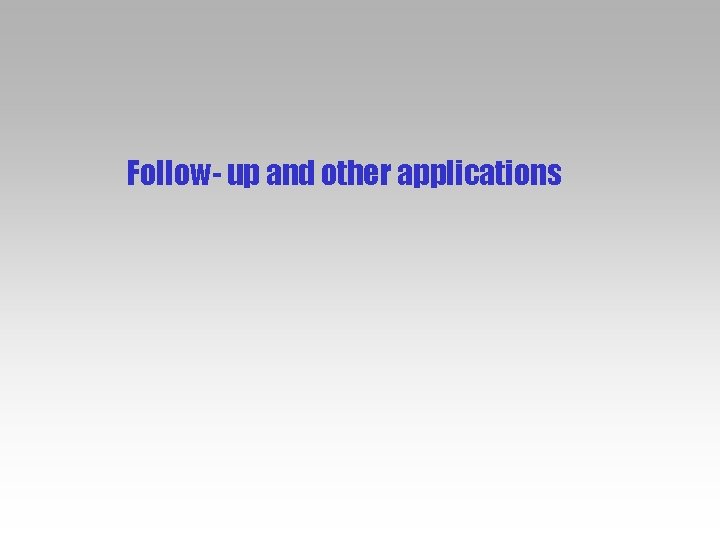 Follow- up and other applications 