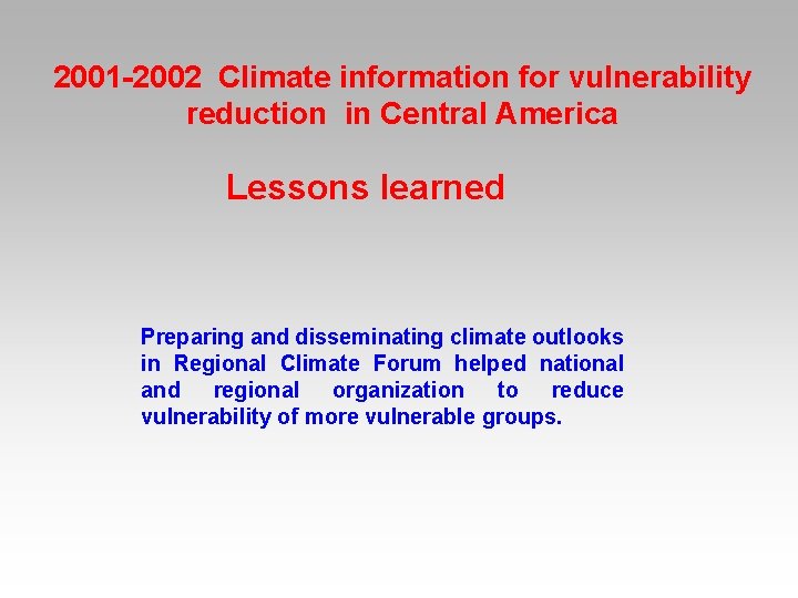 2001 -2002 Climate information for vulnerability reduction in Central America Lessons learned Preparing and