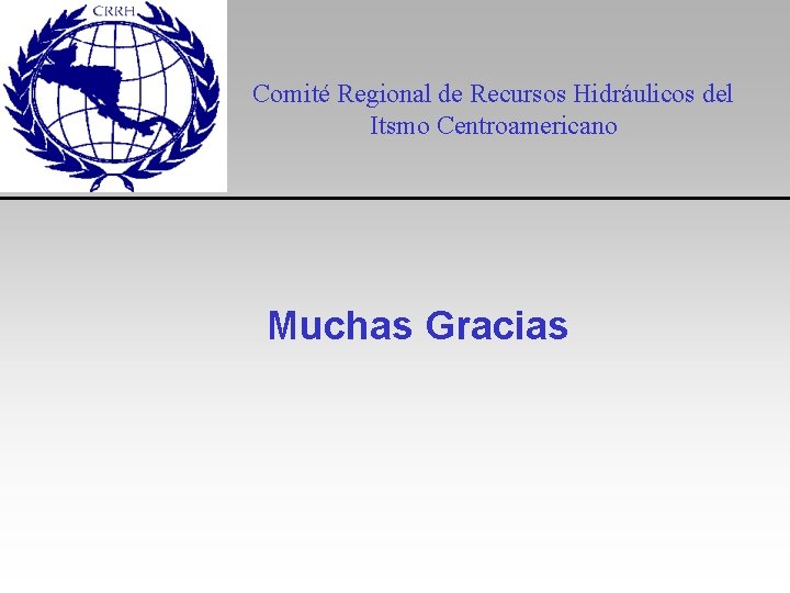 Comité Regional de Recursos Hidráulicos del Itsmo Centroamericano Muchas Gracias 