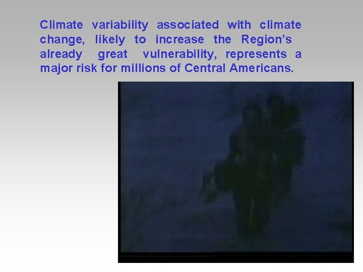 Climate variability associated with climate change, likely to increase the Region’s already great vulnerability,