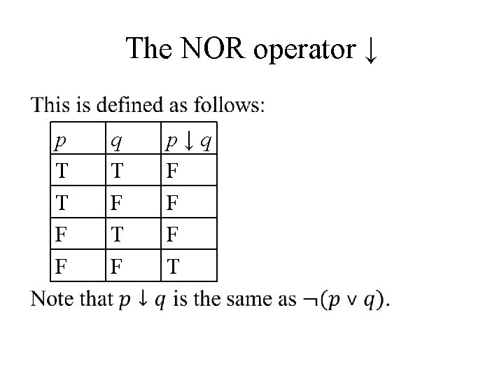 The NOR operator ↓ • p T T F F q T F p↓q