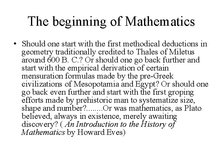 The beginning of Mathematics • Should one start with the first methodical deductions in