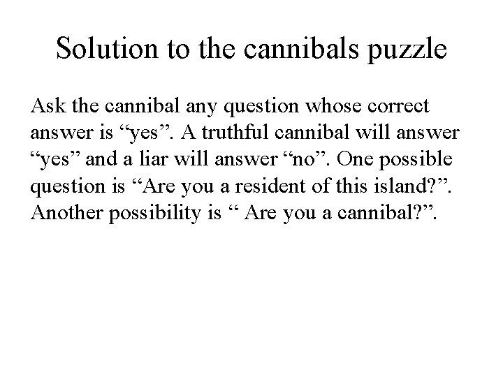 Solution to the cannibals puzzle Ask the cannibal any question whose correct answer is