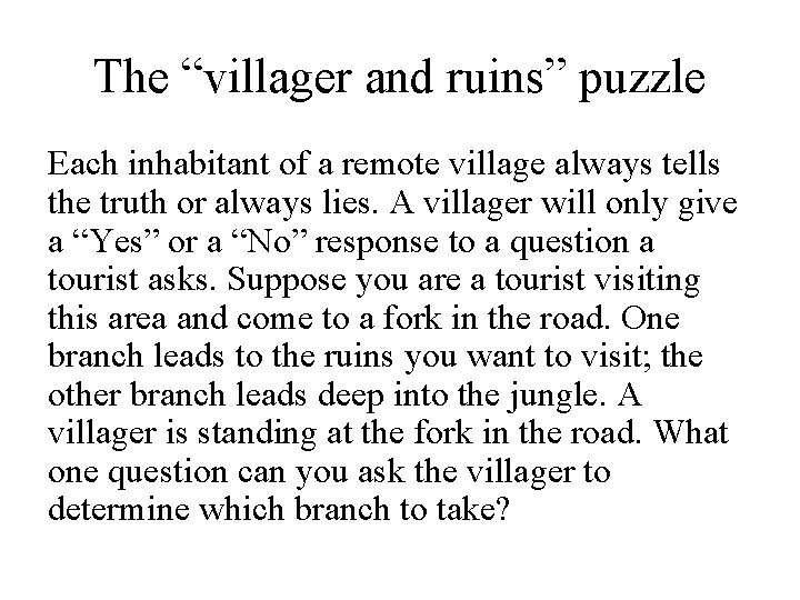 The “villager and ruins” puzzle Each inhabitant of a remote village always tells the