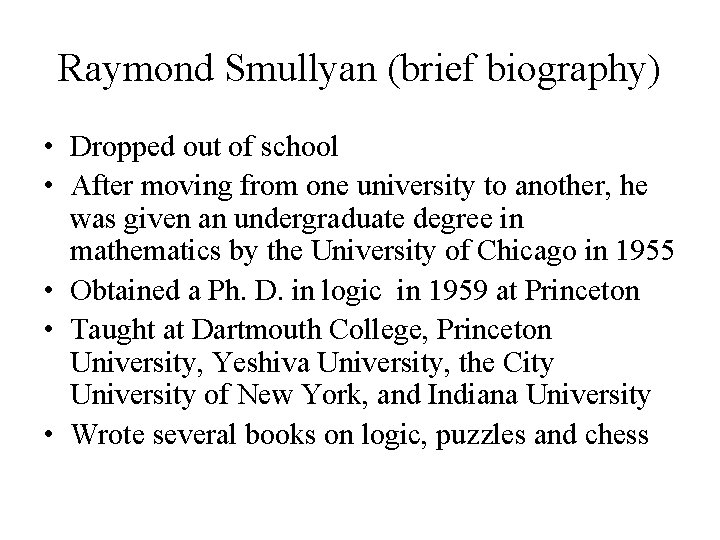 Raymond Smullyan (brief biography) • Dropped out of school • After moving from one