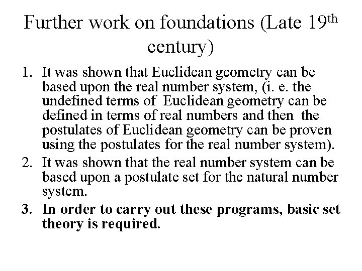 Further work on foundations (Late 19 th century) 1. It was shown that Euclidean