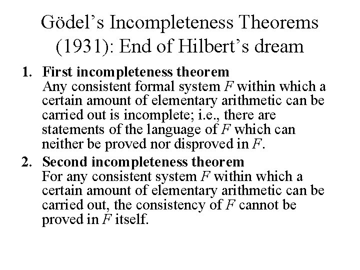 Gödel’s Incompleteness Theorems (1931): End of Hilbert’s dream 1. First incompleteness theorem Any consistent