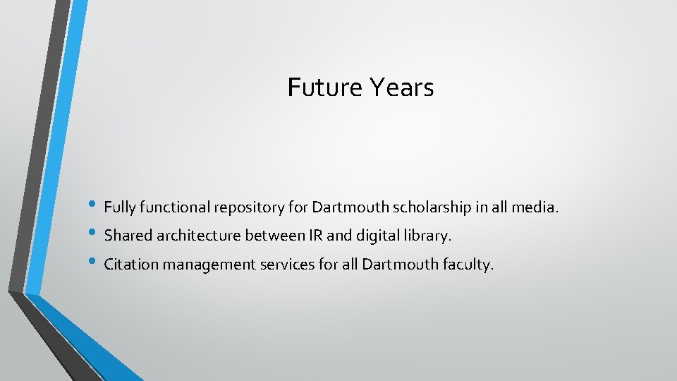 Future Years • Fully functional repository for Dartmouth scholarship in all media. • Shared