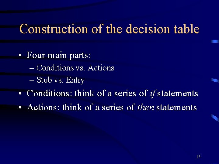Construction of the decision table • Four main parts: – Conditions vs. Actions –