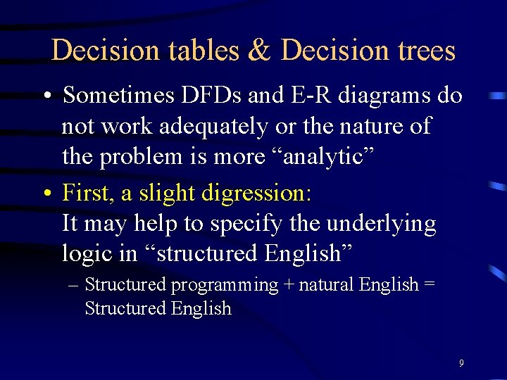 Decision tables & Decision trees • Sometimes DFDs and E-R diagrams do not work