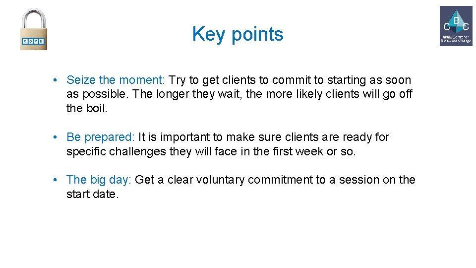 Key points • Seize the moment: Try to get clients to commit to starting