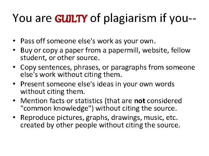 You are GUILTY of plagiarism if you- • Pass off someone else's work as
