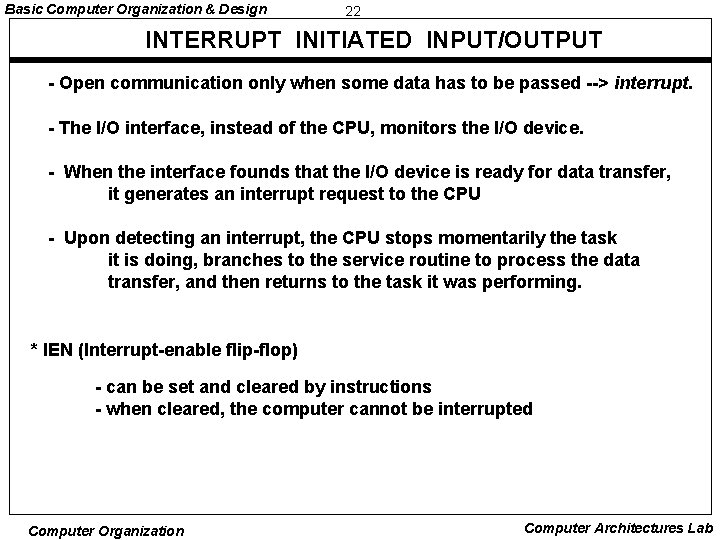 Basic Computer Organization & Design 22 INTERRUPT INITIATED INPUT/OUTPUT - Open communication only when