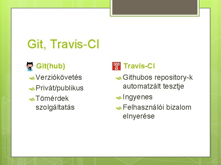Git, Travis-CI Git(hub) Verziókövetés Privát/publikus Tömérdek szolgáltatás Travis-CI Githubos repository-k automatzált tesztje Ingyenes Felhasználói