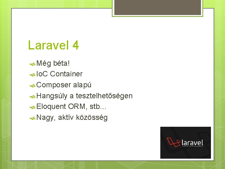 Laravel 4 Még béta! Io. C Container Composer alapú Hangsúly a tesztelhetőségen Eloquent ORM, Laravel 4 Még béta! Io. C Container Composer alapú Hangsúly a tesztelhetőségen Eloquent ORM,