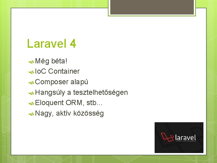 Laravel 4 Még béta! Io. C Container Composer alapú Hangsúly a tesztelhetőségen Eloquent ORM,