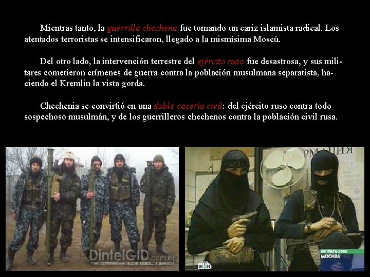 Mientras tanto, la guerrilla chechena fue tomando un cariz islamista radical. Los atentados terroristas