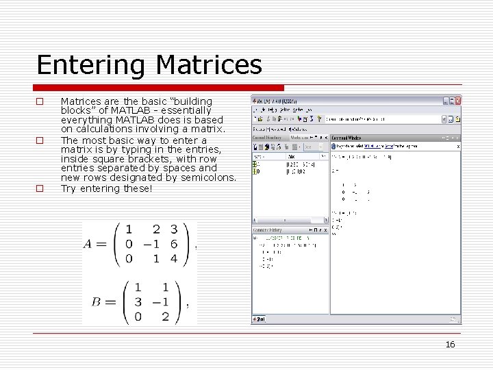 Entering Matrices o o o Matrices are the basic “building blocks” of MATLAB -