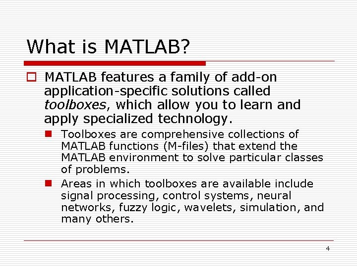 What is MATLAB? o MATLAB features a family of add-on application-specific solutions called toolboxes,