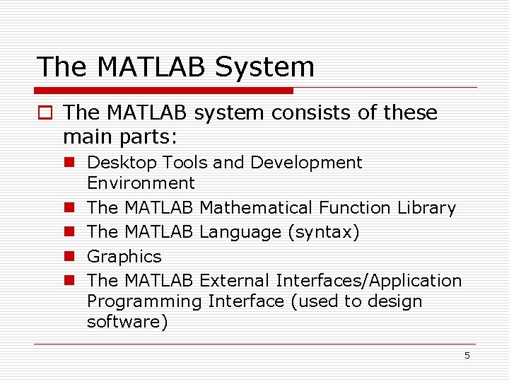 The MATLAB System o The MATLAB system consists of these main parts: n Desktop