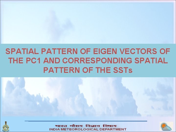 SPATIAL PATTERN OF EIGEN VECTORS OF THE PC 1 AND CORRESPONDING SPATIAL PATTERN OF