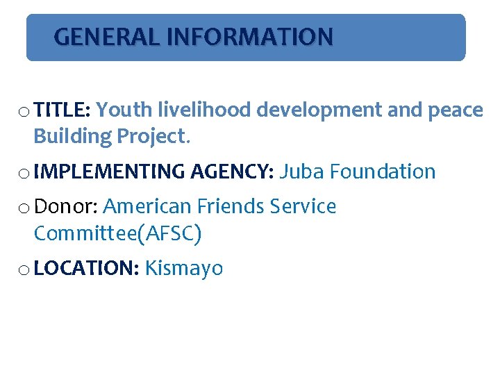  GENERAL INFORMATION o TITLE: Youth livelihood development and peace Building Project. o IMPLEMENTING