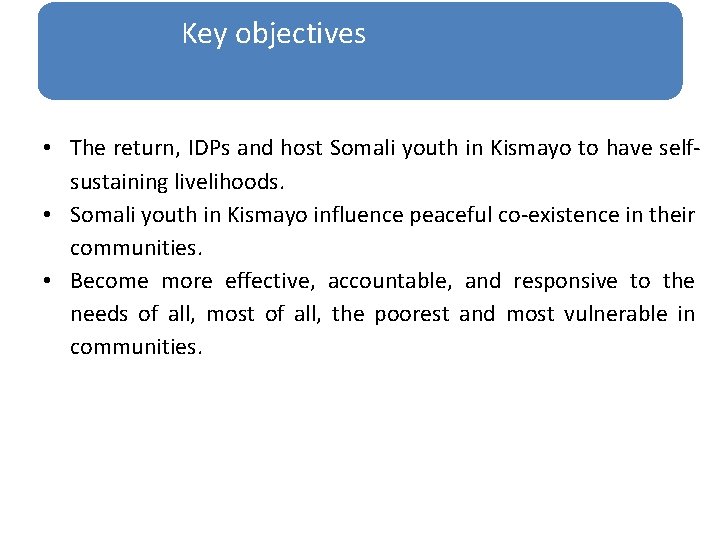  Key objectives • The return, IDPs and host Somali youth in Kismayo to