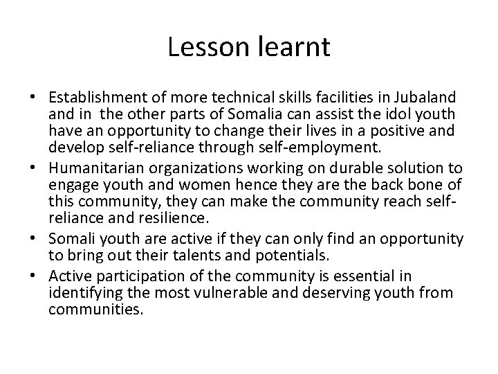 Lesson learnt • Establishment of more technical skills facilities in Jubaland in the other