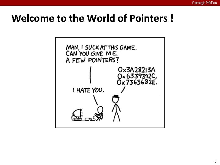 Carnegie Mellon Welcome to the World of Pointers ! 2 
