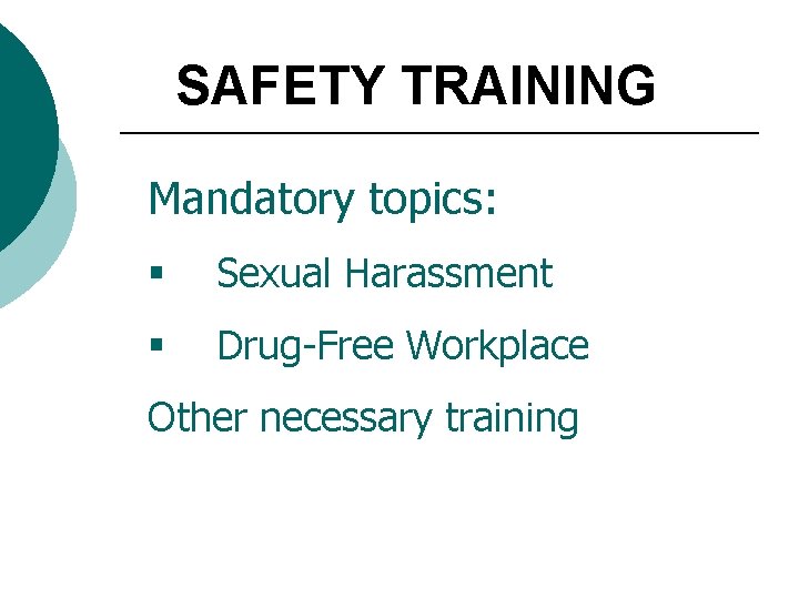 SAFETY TRAINING Mandatory topics: § Sexual Harassment § Drug-Free Workplace Other necessary training 