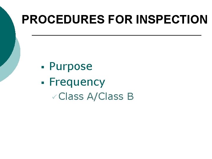 PROCEDURES FOR INSPECTION § § Purpose Frequency ü Class A/Class B 