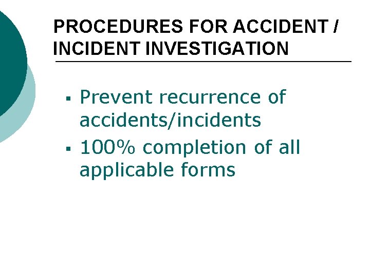 PROCEDURES FOR ACCIDENT / INCIDENT INVESTIGATION § § Prevent recurrence of accidents/incidents 100% completion