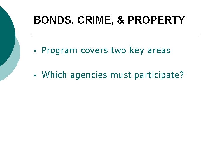 BONDS, CRIME, & PROPERTY § Program covers two key areas § Which agencies must
