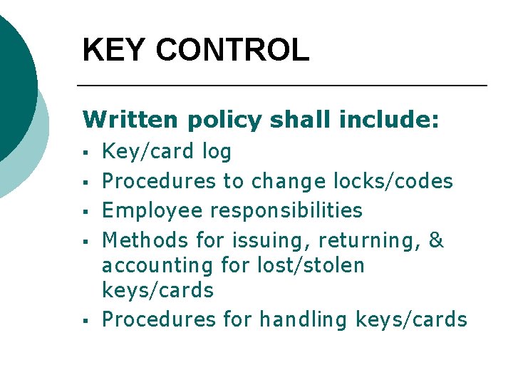 KEY CONTROL Written policy shall include: § § § Key/card log Procedures to change