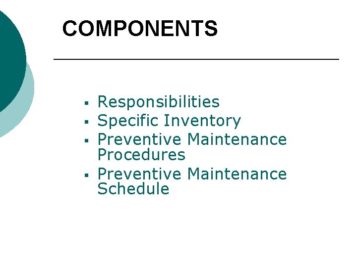COMPONENTS § § Responsibilities Specific Inventory Preventive Maintenance Procedures Preventive Maintenance Schedule 